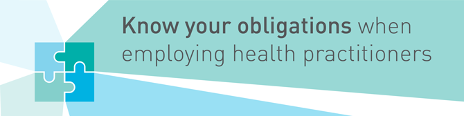 Know your obligations when employing health practitioners. 