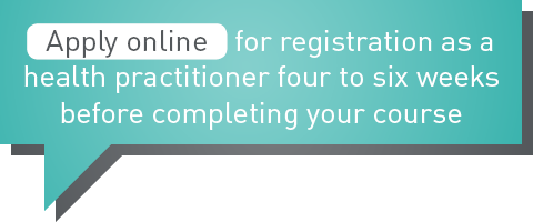 Apply online for registration as a health practitioner four to six weeks before completing your course. 